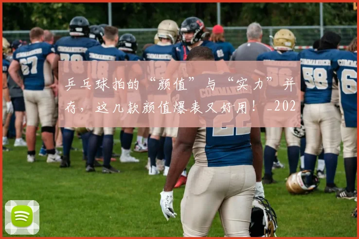 乒乓球拍的“颜值”与“实力”并存，这几款颜值爆表又好用！_20260531151629