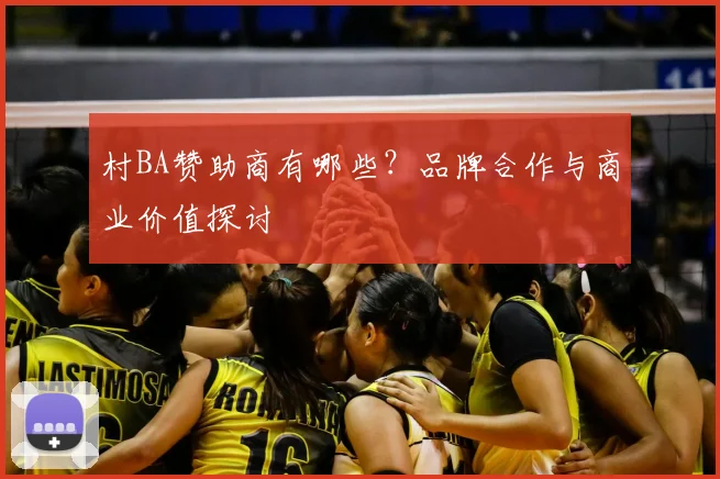 村BA赞助商有哪些？品牌合作与商业价值探讨