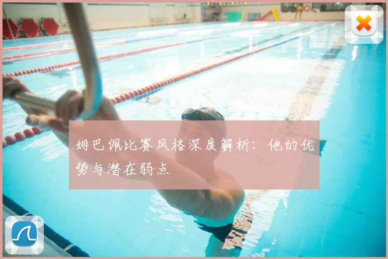 姆巴佩比赛风格深度解析：他的优势与潜在弱点