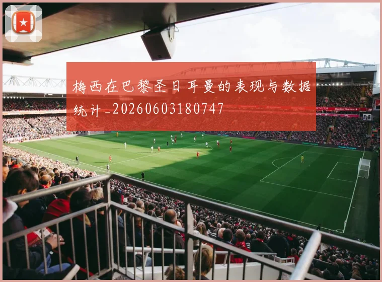 梅西在巴黎圣日耳曼的表现与数据统计_20260603180747