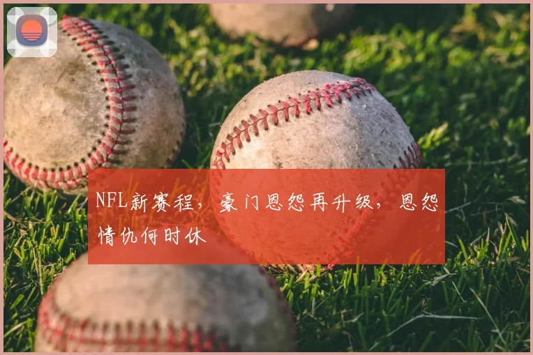 NFL新赛程，豪门恩怨再升级，恩怨情仇何时休
