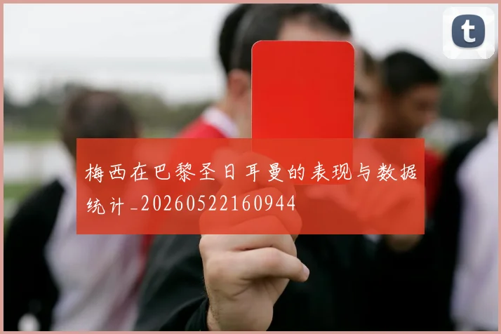 梅西在巴黎圣日耳曼的表现与数据统计_20260522160944